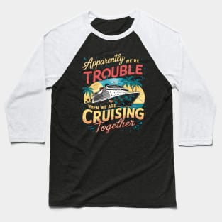 I Love It When We Are Cruising Together Cruise Baseball T-Shirt